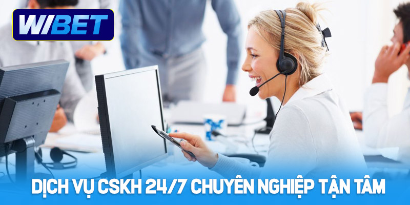Dịch vụ CSKH 24/7 chuyên nghiệp, tận tâm tại nhà cái WIBET