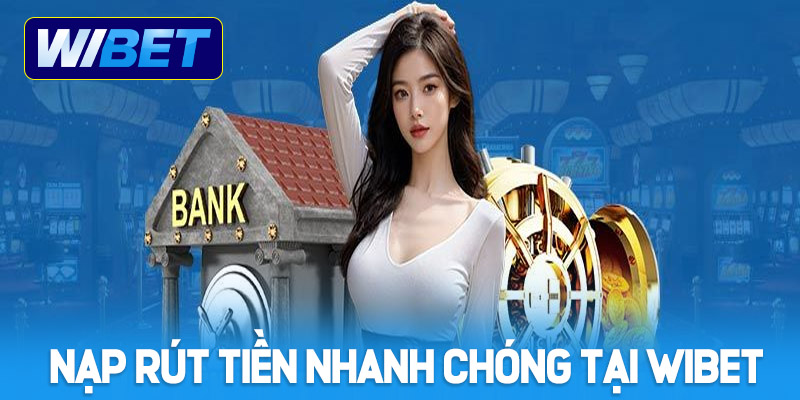 Nạp rút tiền nhanh chóng tại nhà cái WIBET