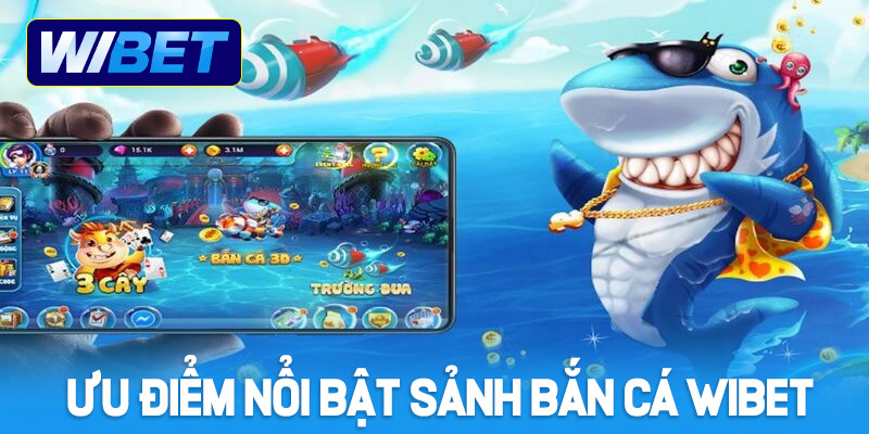 Những ưu điểm nổi bật của sảnh bắn cá WIBET