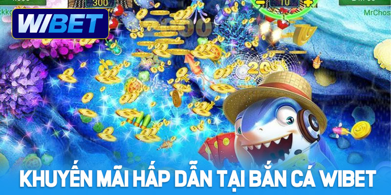 Khuyến mãi liên tục, hấp dẫn tại bắn cá WIBET