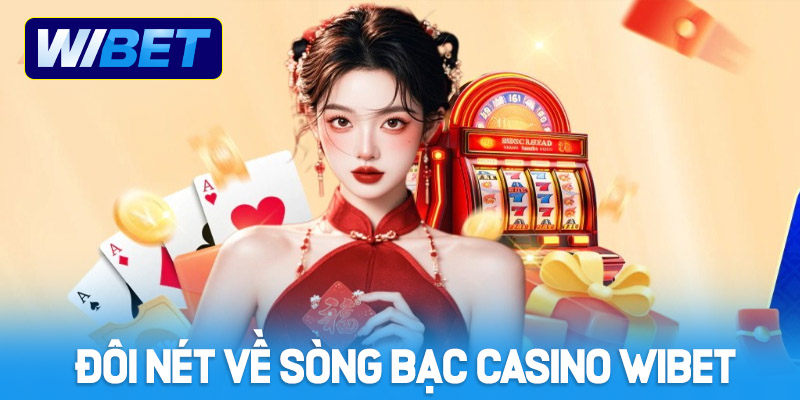 Đôi nét về sòng bạc Casino WIBET