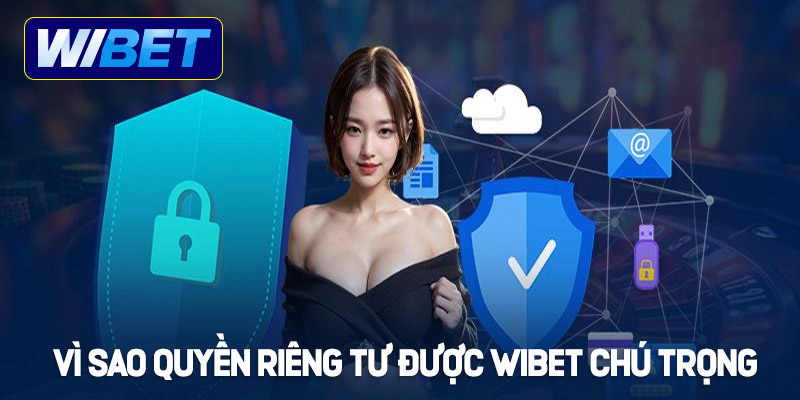Vì sao quyền riêng tư lại được WIBET đặc biệt chú trọng?