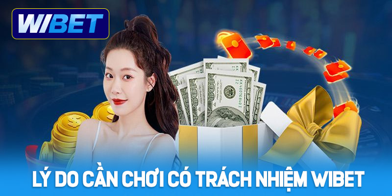 Lý do cần thiết phải chơi có trách nhiệm WIBET