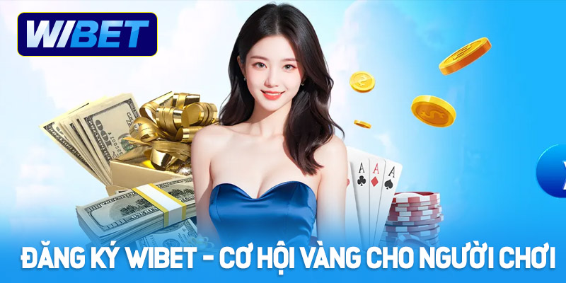Đăng ký WIBET - Cơ hội vàng cho người chơi