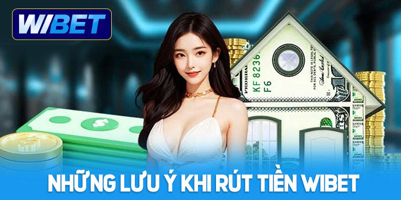 Một số lưu ý khi rút tiền tại nhà cái WIBET