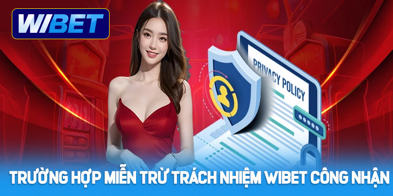 Trường hợp miễn trừ trách nhiệm WIBET được công nhận
