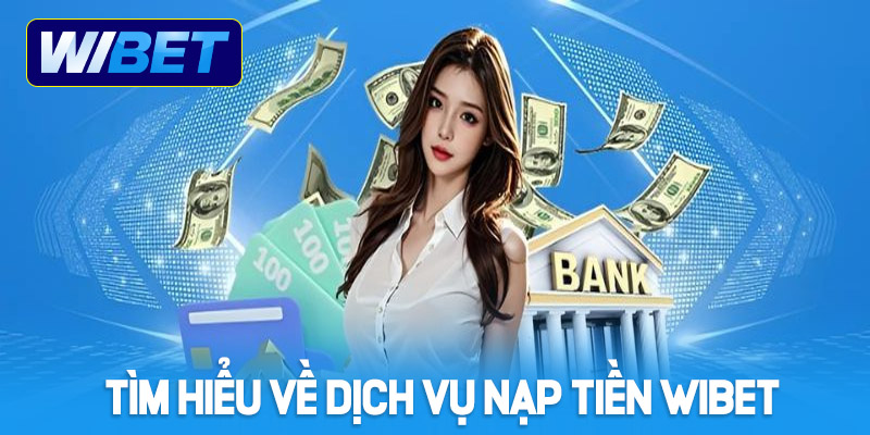 Tìm hiểu về dịch vụ nạp tiền Wibet