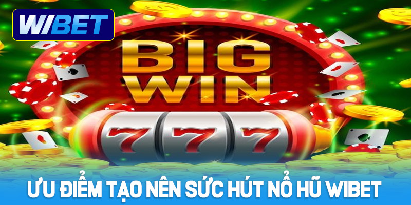 Ưu điểm tạo nên sức hút cho nền tảng Nổ Hũ WIBET