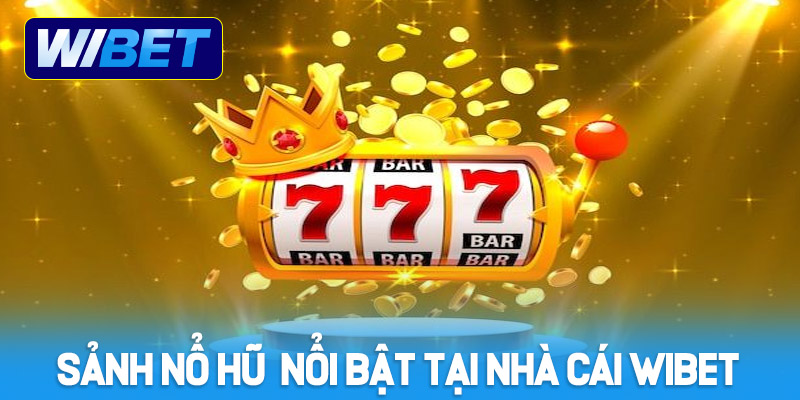 Các sảnh chơi Nổ Hũ nổi bật tại nhà cái WIBET