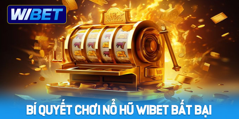 Bật mí bí quyết chơi Game Nổ Hũ WIBET bất bại